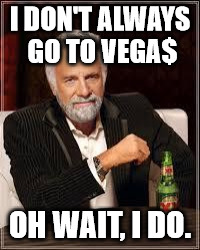 The Most Interesting Man In The World Meme | I DON'T ALWAYS GO TO VEGA$; OH WAIT, I DO. | image tagged in i don't always | made w/ Imgflip meme maker