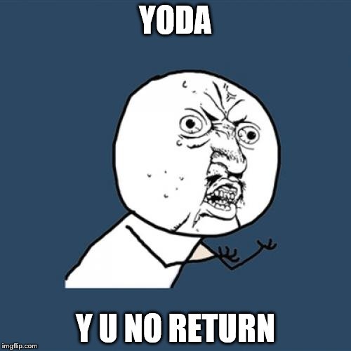 Y U No Meme | YODA; Y U NO RETURN | image tagged in memes,y u no | made w/ Imgflip meme maker