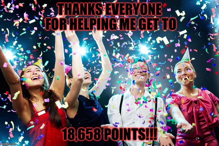 Thank you to all my supportors: raycat, powermetalhead, kenj, jying, and many more! | THANKS EVERYONE FOR HELPING ME GET TO; 18,658 POINTS!!! | image tagged in party time,memes,meme,thank you,thanks | made w/ Imgflip meme maker