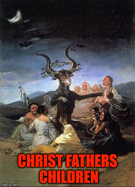 CHRIST FATHERS CHILDREN | image tagged in the horned god | made w/ Imgflip meme maker