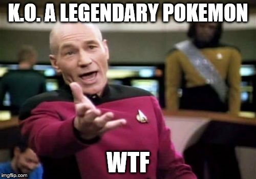 Picard Wtf | K.O. A LEGENDARY POKEMON; WTF | image tagged in memes,picard wtf | made w/ Imgflip meme maker