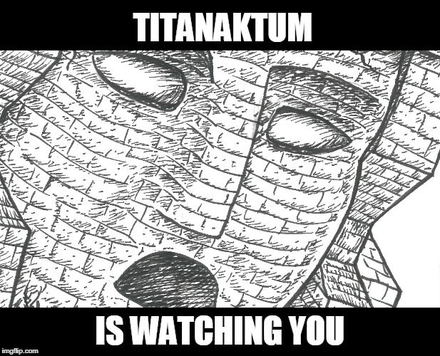 TITANAKTUM; IS WATCHING YOU | made w/ Imgflip meme maker