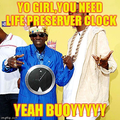 YO GIRL,YOU NEED LIFE PRESERVER CLOCK YEAH BUOYYYYY | made w/ Imgflip meme maker