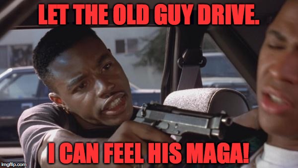 LET THE OLD GUY DRIVE. I CAN FEEL HIS MAGA! | made w/ Imgflip meme maker