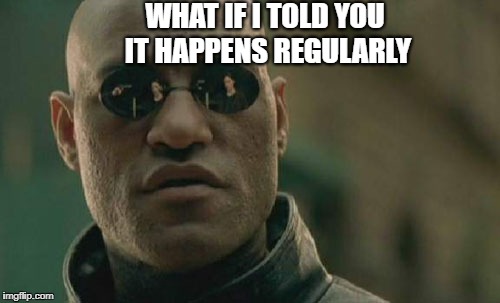 Matrix Morpheus Meme | WHAT IF I TOLD YOU IT HAPPENS REGULARLY | image tagged in memes,matrix morpheus | made w/ Imgflip meme maker