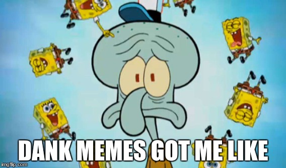 DANK MEMES GOT ME LIKE | image tagged in squidward with to much internet | made w/ Imgflip meme maker