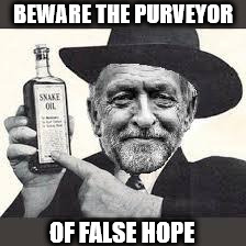 Corbyn - purveyor of false hope | BEWARE THE PURVEYOR; OF FALSE HOPE | image tagged in corbyn snake oil,corbyn hope,party of hate,momentum,communist socialist,anti royal | made w/ Imgflip meme maker