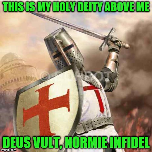 THIS IS MY HOLY DEITY ABOVE ME DEUS VULT, NORMIE INFIDEL | made w/ Imgflip meme maker