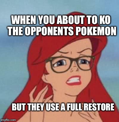 Hipster Ariel Meme | WHEN YOU ABOUT TO KO THE OPPONENTS POKEMON; BUT THEY USE A FULL RESTORE | image tagged in memes,hipster ariel | made w/ Imgflip meme maker