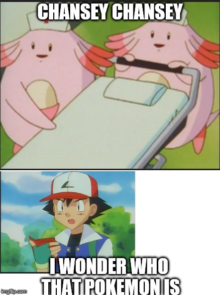 CHANSEY CHANSEY; I WONDER WHO THAT POKEMON IS | image tagged in pokemon | made w/ Imgflip meme maker