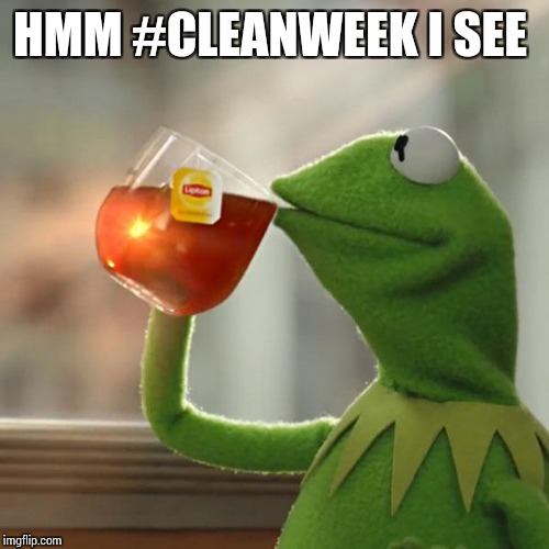 But That's None Of My Business | HMM #CLEANWEEK I SEE | image tagged in memes,but thats none of my business,kermit the frog | made w/ Imgflip meme maker