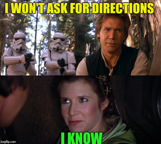 I WON'T ASK FOR DIRECTIONS I KNOW | made w/ Imgflip meme maker