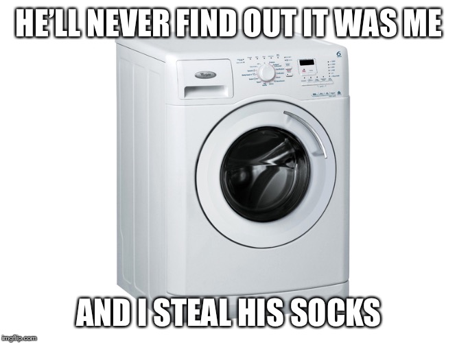 HE’LL NEVER FIND OUT IT WAS ME AND I STEAL HIS SOCKS | made w/ Imgflip meme maker