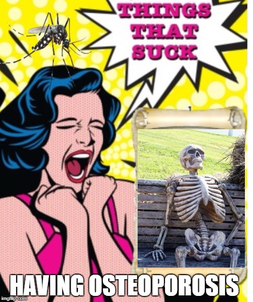 Things That Suck | HAVING OSTEOPOROSIS | image tagged in things that suck | made w/ Imgflip meme maker