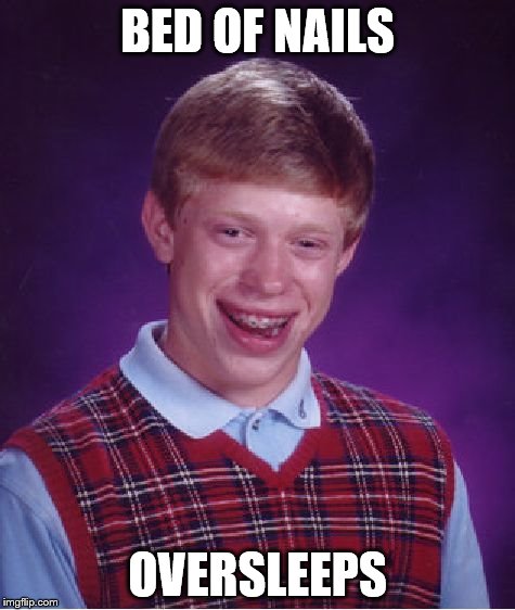 Bad Luck Brian Meme | BED OF NAILS OVERSLEEPS | image tagged in memes,bad luck brian | made w/ Imgflip meme maker