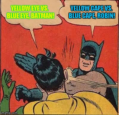 Batman Slapping Robin Meme | YELLOW EYE VS. BLUE EYE, BATMAN! YELLOW CAPE VS. BLUE CAPE, ROBIN! | image tagged in memes,batman slapping robin | made w/ Imgflip meme maker