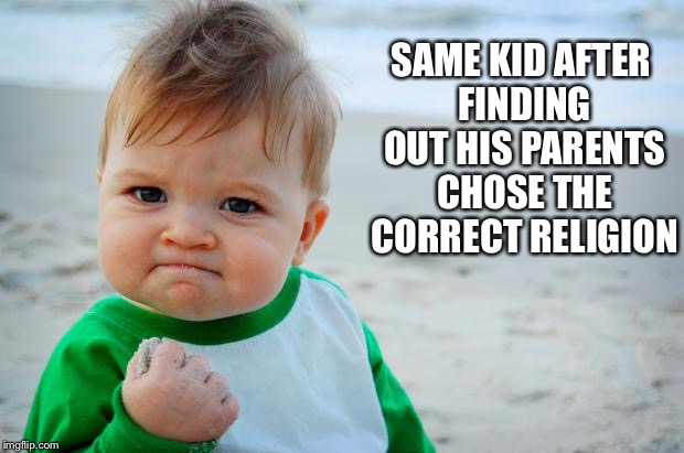 SAME KID AFTER FINDING OUT HIS PARENTS CHOSE THE CORRECT RELIGION | made w/ Imgflip meme maker