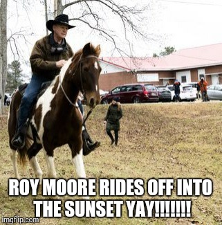 Roy Moore horse | ROY MOORE RIDES OFF INTO THE SUNSET YAY!!!!!!! | image tagged in roy moore horse | made w/ Imgflip meme maker