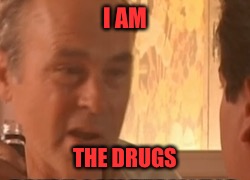 I AM THE DRUGS | made w/ Imgflip meme maker