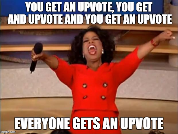 Oprah You Get A | YOU GET AN UPVOTE, YOU GET AND UPVOTE AND YOU GET AN UPVOTE; EVERYONE GETS AN UPVOTE | image tagged in memes,oprah you get a,ssby,funny,upvote,upvote fairy | made w/ Imgflip meme maker