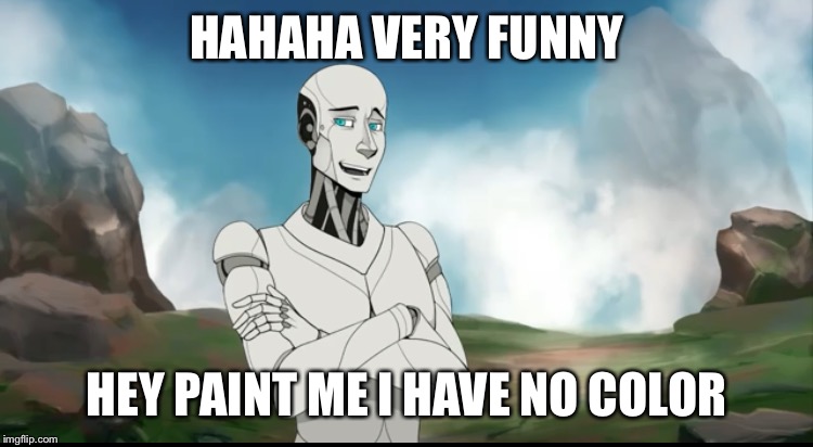 HAHAHA VERY FUNNY HEY PAINT ME I HAVE NO COLOR | made w/ Imgflip meme maker