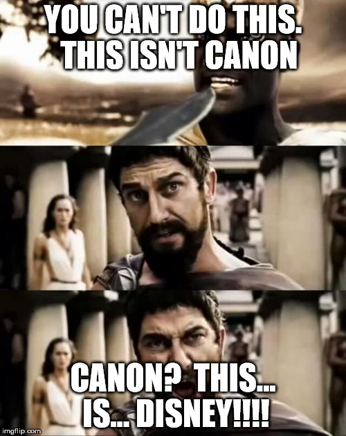 This Is Sparta meme | YOU CAN'T DO THIS.  THIS ISN'T CANON; CANON?  THIS... IS... DISNEY!!!! | image tagged in this is sparta meme | made w/ Imgflip meme maker