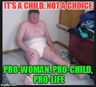 IT'S A CHILD, NOT A CHOICE; PRO-WOMAN, PRO-CHILD, PRO-LIFE | image tagged in pro life,meme | made w/ Imgflip meme maker