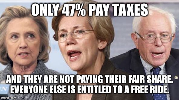 ONLY 47% PAY TAXES AND THEY ARE NOT PAYING THEIR FAIR SHARE. EVERYONE ELSE IS ENTITLED TO A FREE RIDE. | made w/ Imgflip meme maker