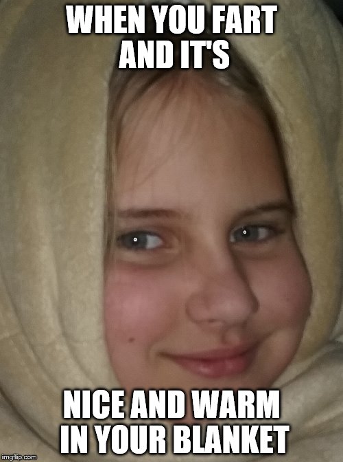 When you fart... | WHEN YOU FART AND IT'S; NICE AND WARM IN YOUR BLANKET | image tagged in fart,blanket,warm,smug,anime girl,dookie | made w/ Imgflip meme maker