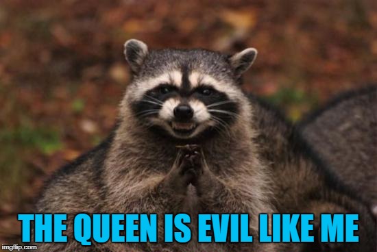 THE QUEEN IS EVIL LIKE ME | made w/ Imgflip meme maker