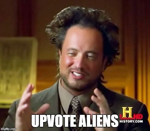 Ancient Aliens Meme | UPVOTE ALIENS | image tagged in memes,ancient aliens | made w/ Imgflip meme maker