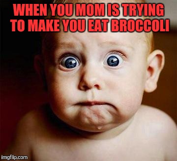 scared baby | WHEN YOU MOM IS TRYING TO MAKE YOU EAT BROCCOLI | image tagged in scared baby | made w/ Imgflip meme maker