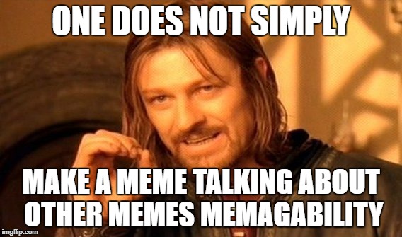 Meming about memes | ONE DOES NOT SIMPLY; MAKE A MEME TALKING ABOUT OTHER MEMES MEMAGABILITY | image tagged in memes,one does not simply | made w/ Imgflip meme maker