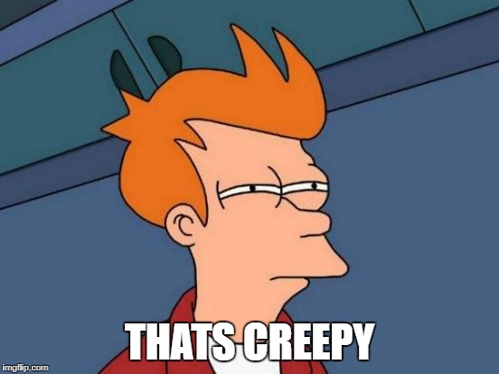 Futurama Fry Meme | THATS CREEPY | image tagged in memes,futurama fry | made w/ Imgflip meme maker