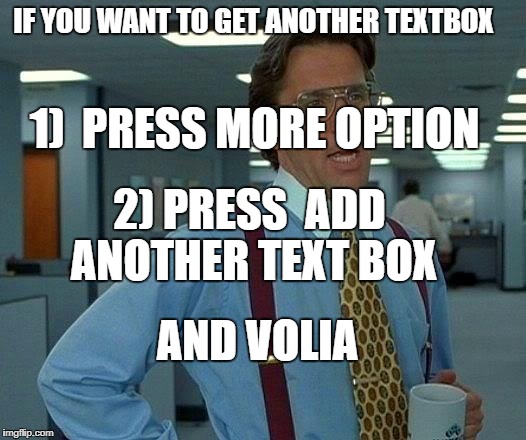 That Would Be Great Meme | IF YOU WANT TO GET ANOTHER TEXTBOX 1)  PRESS MORE OPTION 2) PRESS  ADD ANOTHER TEXT BOX AND VOLIA | image tagged in memes,that would be great | made w/ Imgflip meme maker