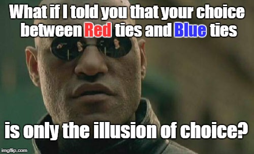 Matrix Morpheus Meme | What if I told you that your choice between Red ties and Blue ties is only the illusion of choice? Red Blue | image tagged in memes,matrix morpheus | made w/ Imgflip meme maker