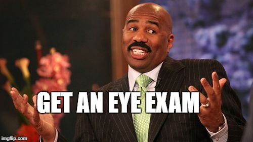 Steve Harvey Meme | GET AN EYE EXAM | image tagged in memes,steve harvey | made w/ Imgflip meme maker