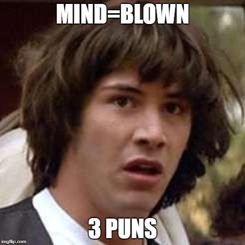 Conspiracy Keanu Meme | MIND=BLOWN 3 PUNS | image tagged in memes,conspiracy keanu | made w/ Imgflip meme maker