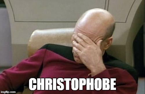 Captain Picard Facepalm Meme | CHRISTOPHOBE | image tagged in memes,captain picard facepalm | made w/ Imgflip meme maker