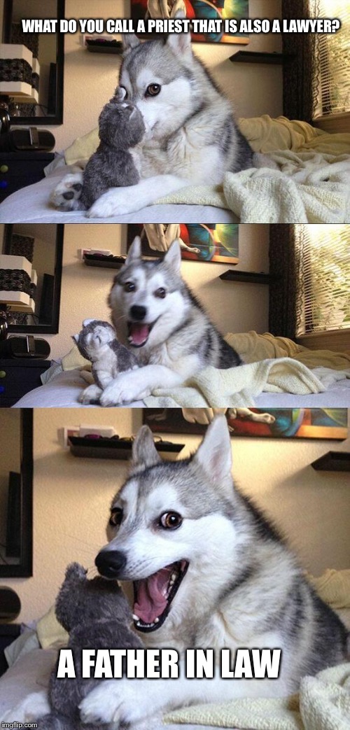 Bad Pun Dog | WHAT DO YOU CALL A PRIEST THAT IS ALSO A LAWYER? A FATHER IN LAW | image tagged in memes,bad pun dog | made w/ Imgflip meme maker