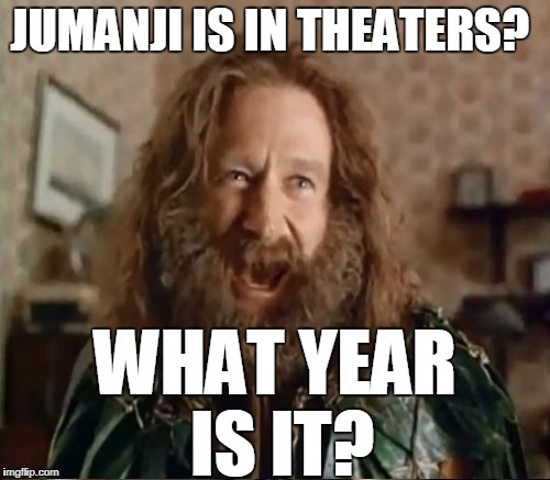 JUMANJI IS IN THEATERS? WHAT YEAR IS IT? | made w/ Imgflip meme maker