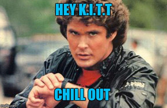 HEY K.I.T.T CHILL OUT | made w/ Imgflip meme maker