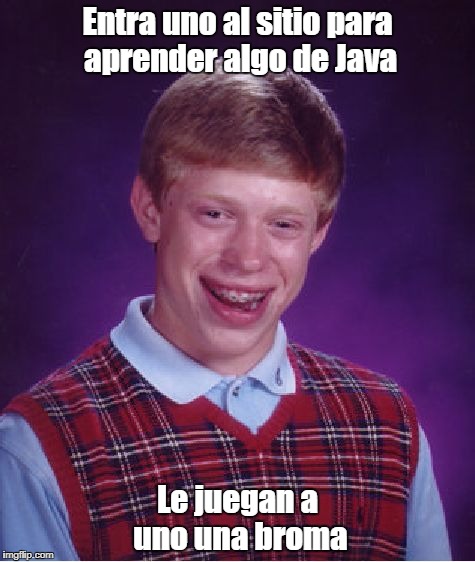 Bad Luck Brian Meme | Entra uno al sitio para aprender algo de Java; Le juegan a uno una broma | image tagged in memes,bad luck brian | made w/ Imgflip meme maker