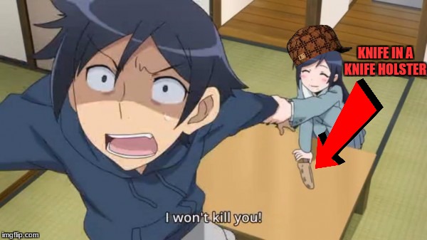 o'reilly i won't kill you just want to have a chat while i put a knife on the table | KNIFE IN A KNIFE HOLSTER | image tagged in oreimo,anime,memes,knifes | made w/ Imgflip meme maker