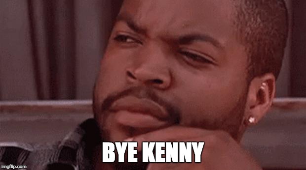 Bye Felicia | BYE KENNY | image tagged in bye felicia | made w/ Imgflip meme maker