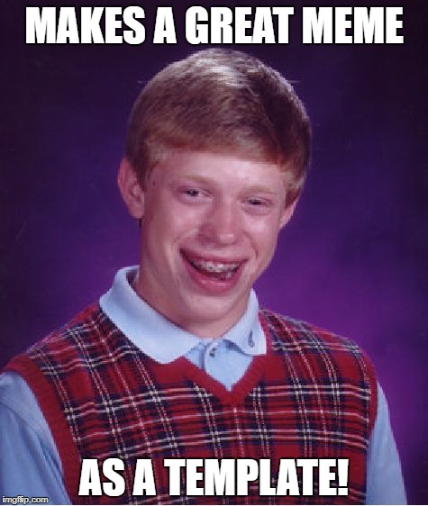 Bad Luck Brian Meme | MAKES A GREAT MEME AS A TEMPLATE! | image tagged in memes,bad luck brian | made w/ Imgflip meme maker