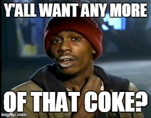 Y'all Got Any More Of That Meme | Y'ALL WANT ANY MORE OF THAT COKE? | image tagged in memes,yall got any more of | made w/ Imgflip meme maker