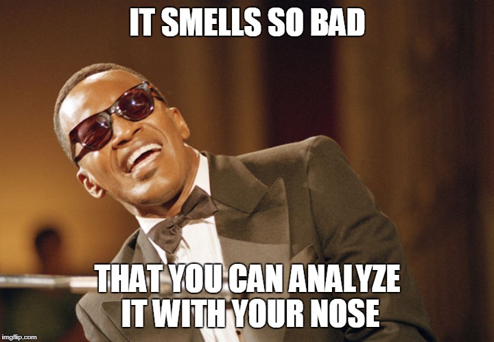 IT SMELLS SO BAD THAT YOU CAN ANALYZE IT WITH YOUR NOSE | made w/ Imgflip meme maker