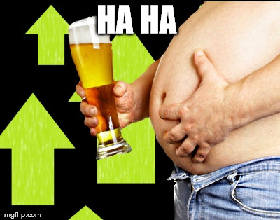 beer belly up vote | HA HA | image tagged in beer belly up vote | made w/ Imgflip meme maker