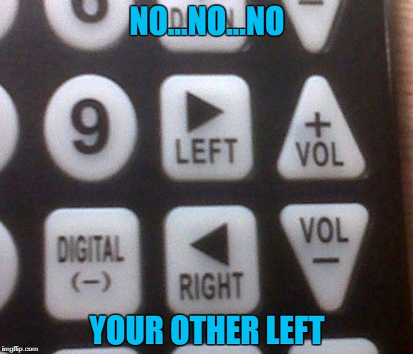 Maybe that assembly worker had more than ONE job... |  NO...NO...NO; YOUR OTHER LEFT | image tagged in your other left,memes,remote control,funny,you had one job,misdirected | made w/ Imgflip meme maker
